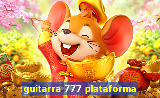guitarra 777 plataforma