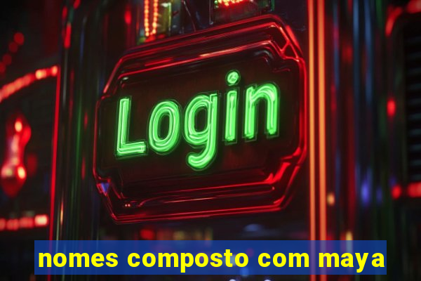 nomes composto com maya
