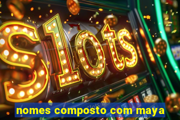nomes composto com maya
