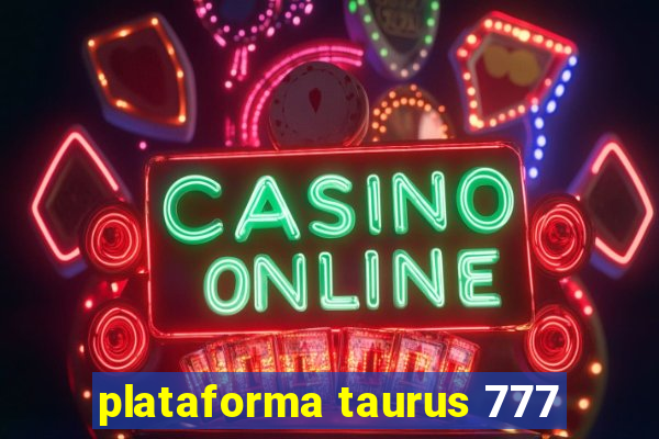 plataforma taurus 777