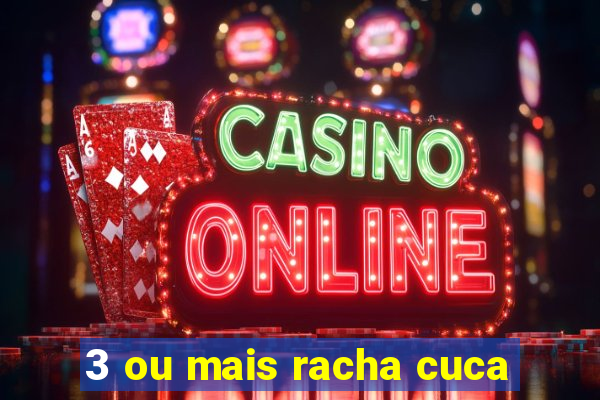 3 ou mais racha cuca
