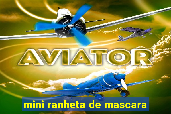mini ranheta de mascara
