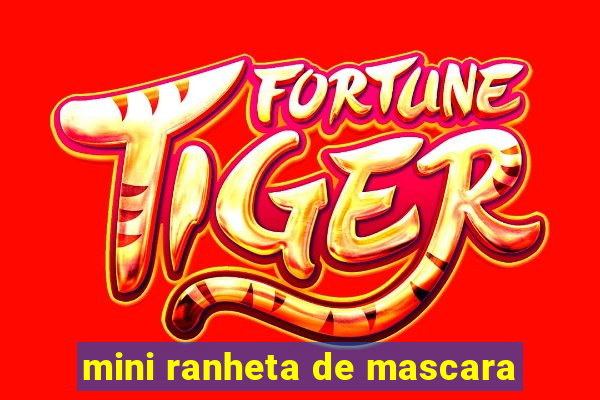 mini ranheta de mascara