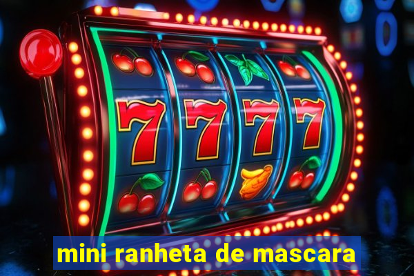 mini ranheta de mascara