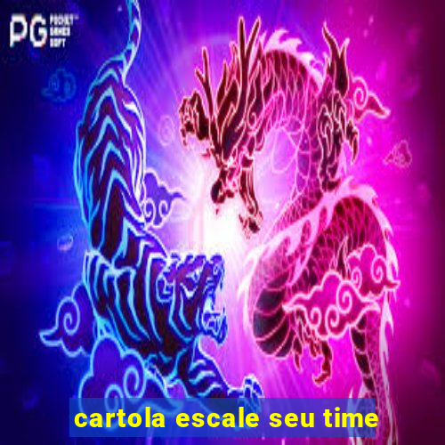 cartola escale seu time