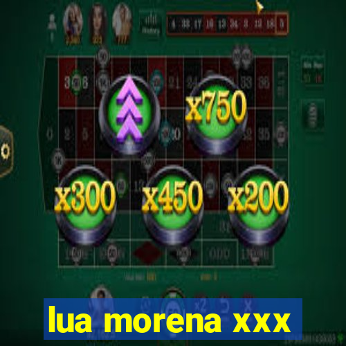 lua morena xxx