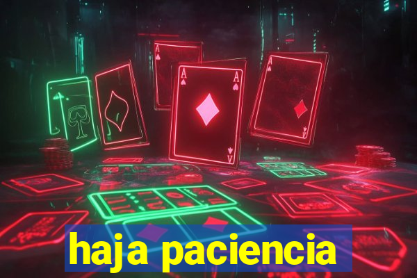 haja paciencia