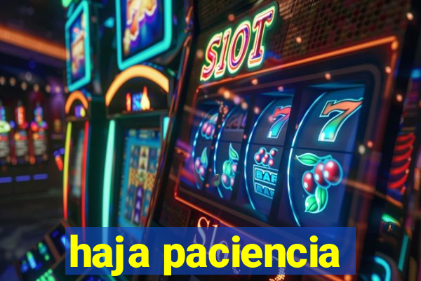 haja paciencia