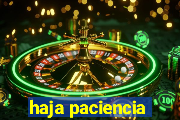haja paciencia