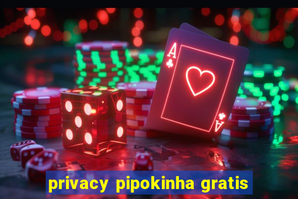 privacy pipokinha gratis