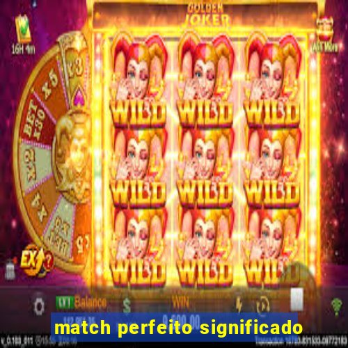 match perfeito significado