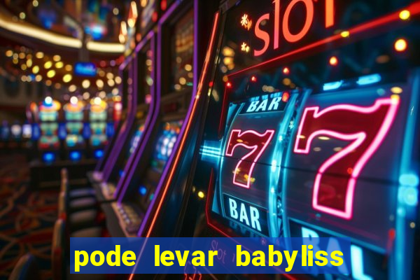 pode levar babyliss no cruzeiro