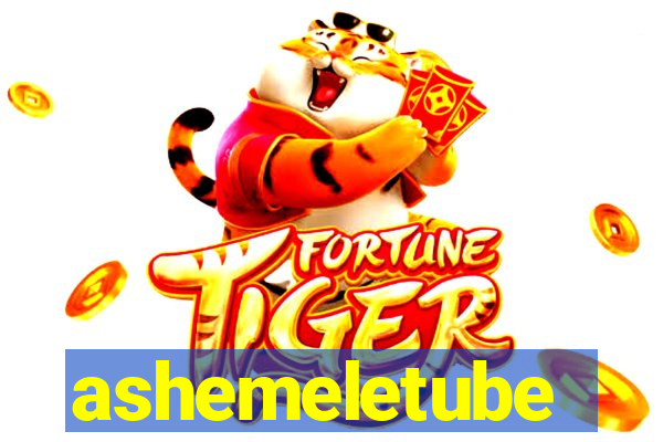 ashemeletube