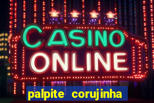 palpite corujinha de hoje