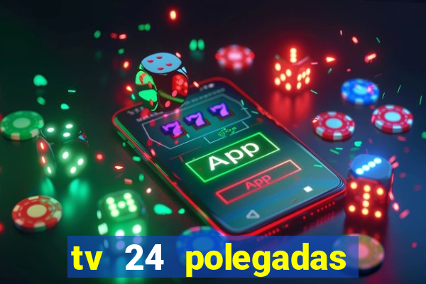 tv 24 polegadas casas bahia