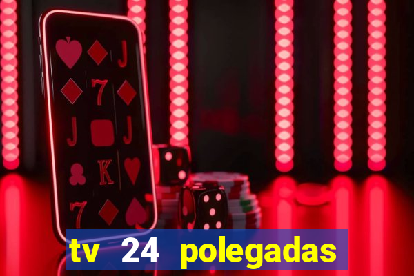 tv 24 polegadas casas bahia