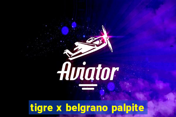 tigre x belgrano palpite