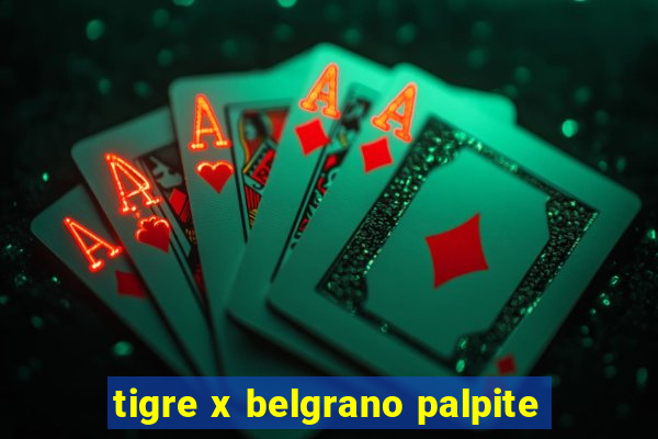 tigre x belgrano palpite
