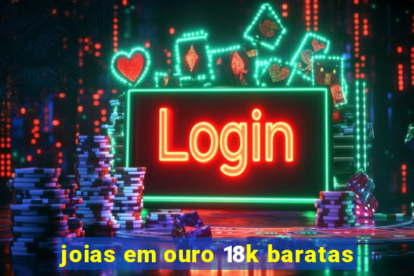 joias em ouro 18k baratas