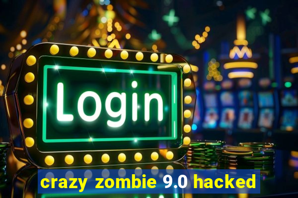 crazy zombie 9.0 hacked