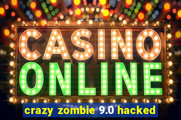 crazy zombie 9.0 hacked