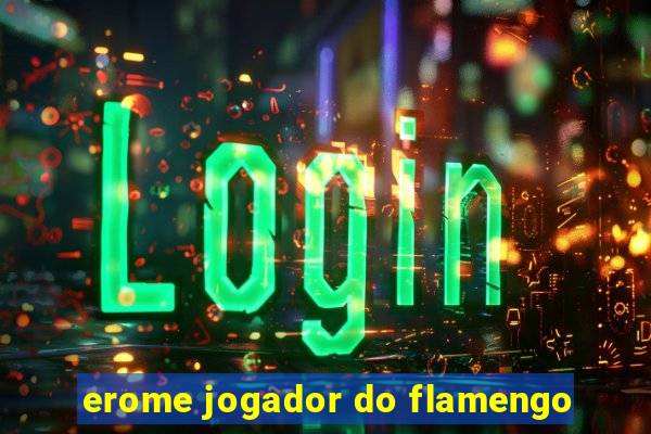 erome jogador do flamengo