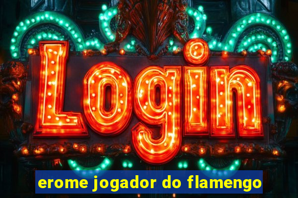erome jogador do flamengo