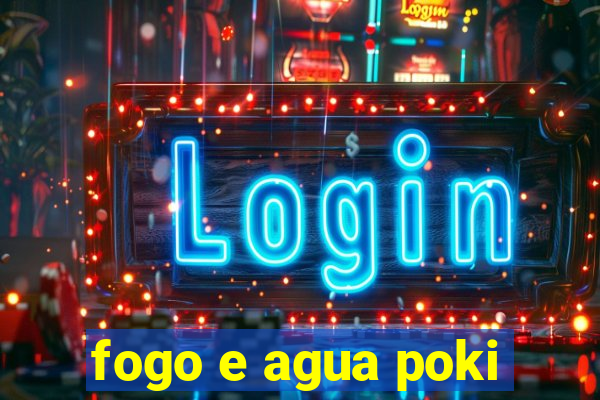 fogo e agua poki