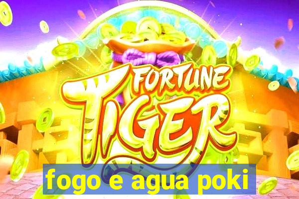 fogo e agua poki