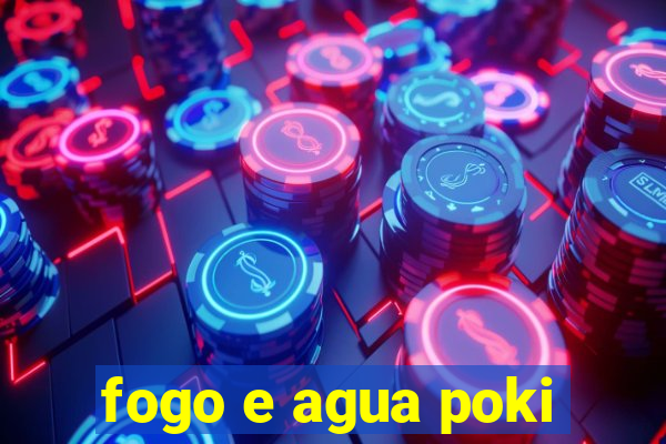 fogo e agua poki