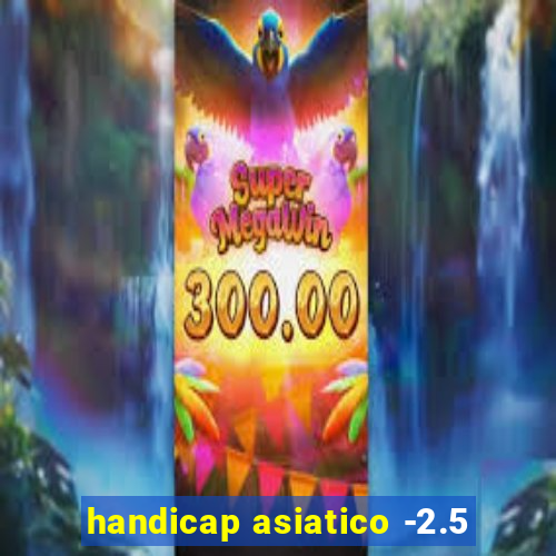 handicap asiatico -2.5