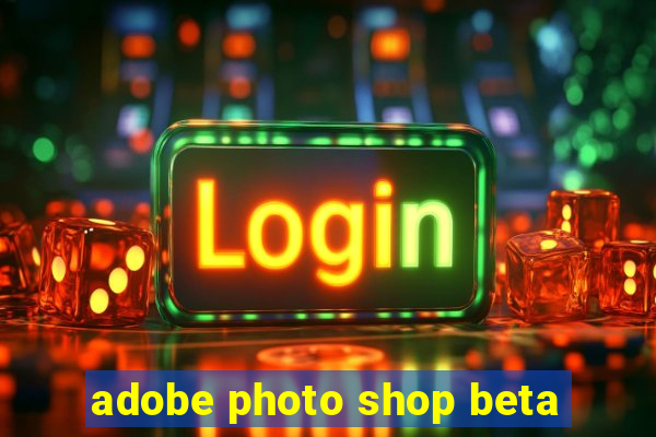 adobe photo shop beta
