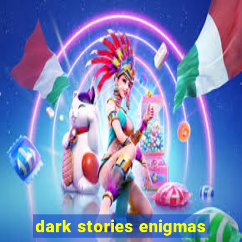 dark stories enigmas
