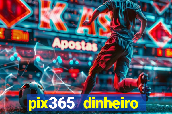 pix365 dinheiro todo dia apps que pagam