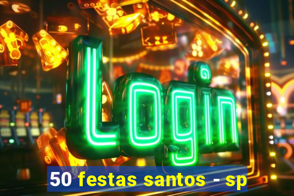 50 festas santos - sp