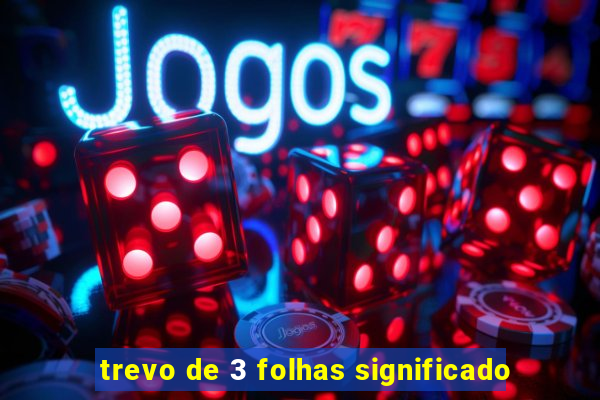 trevo de 3 folhas significado