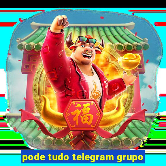 pode tudo telegram grupo