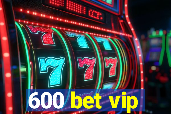 600 bet vip
