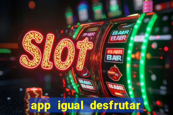 app igual desfrutar de dinheiro