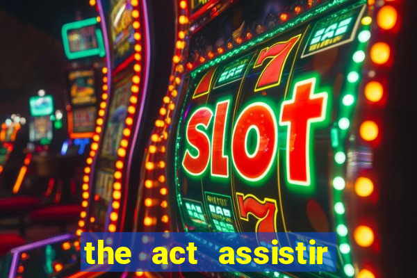 the act assistir online pobreflix