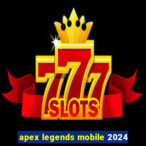 apex legends mobile 2024