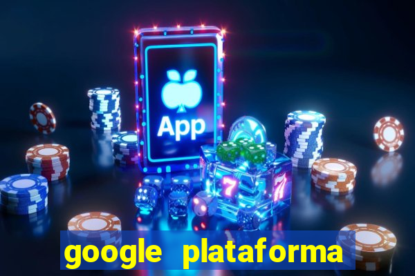 google plataforma de jogos