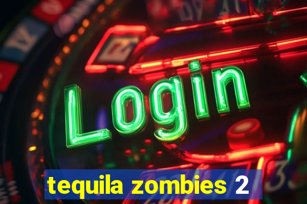tequila zombies 2