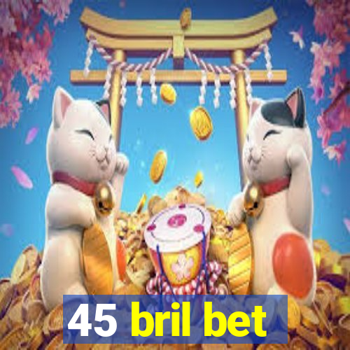 45 bril bet