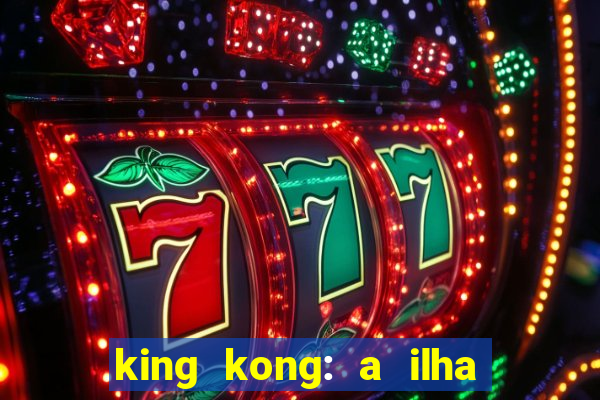 king kong: a ilha da caveira filme completo dublado 720p