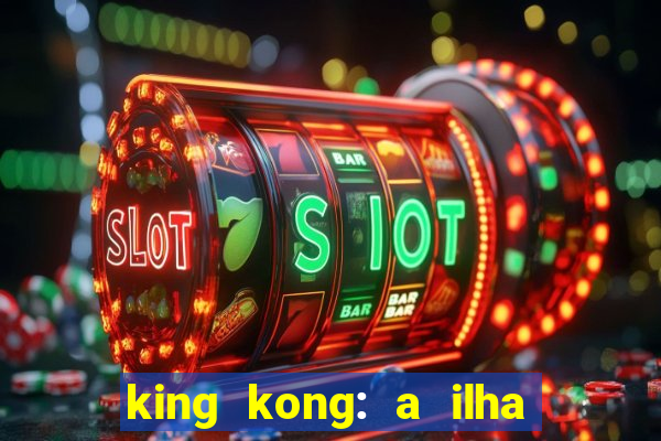 king kong: a ilha da caveira filme completo dublado 720p