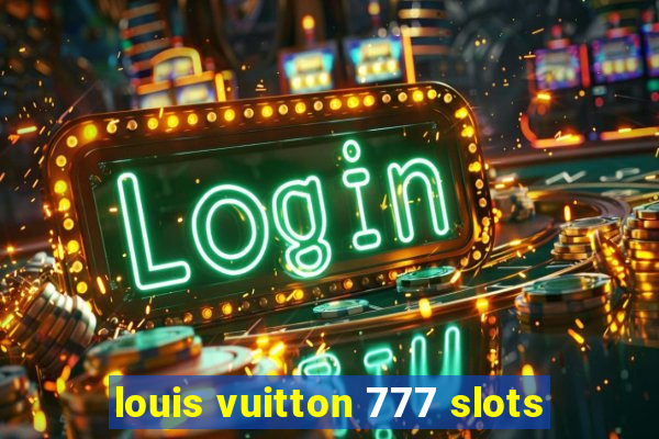 louis vuitton 777 slots