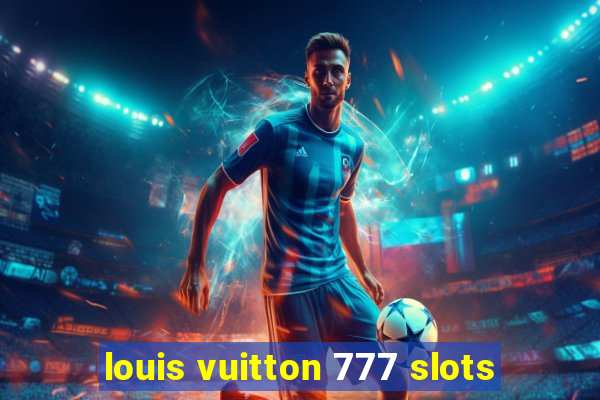 louis vuitton 777 slots