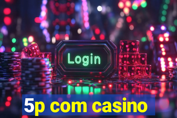 5p com casino