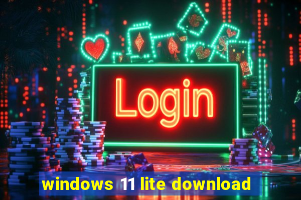 windows 11 lite download